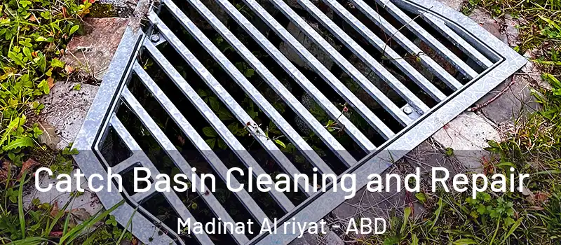  Catch Basin Cleaning and Repair Madinat Al riyat - ABD