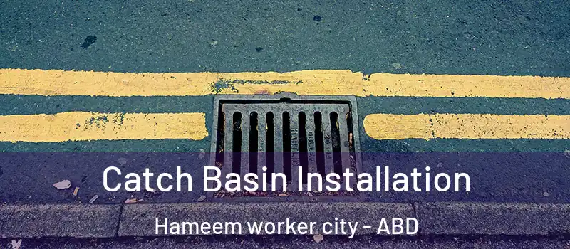  Catch Basin Installation Hameem worker city - ABD