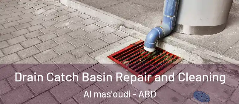  Drain Catch Basin Repair and Cleaning Al mas'oudi - ABD