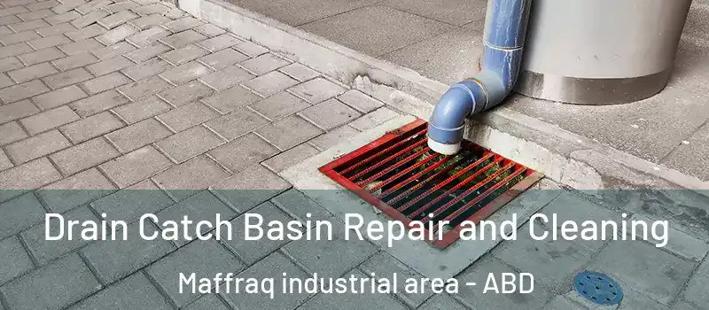  Drain Catch Basin Repair and Cleaning Maffraq industrial area - ABD