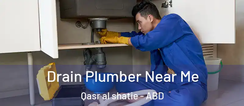  Drain Plumber Near Me Qasr al shatie - ABD