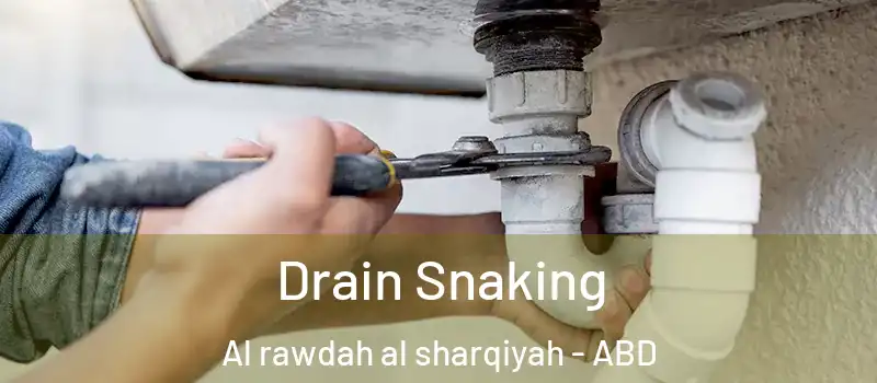  Drain Snaking Al rawdah al sharqiyah - ABD