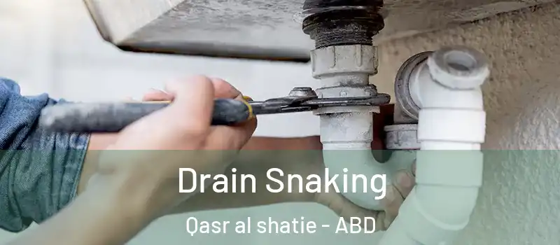  Drain Snaking Qasr al shatie - ABD
