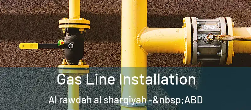  Gas Line Installation Al rawdah al sharqiyah - ABD