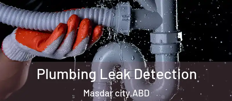  Plumbing Leak Detection Masdar city - ABD