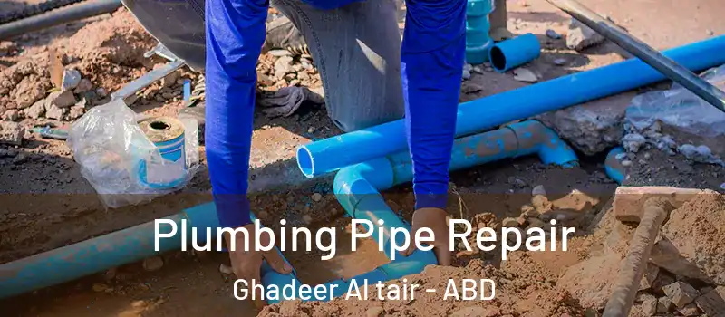  Plumbing Pipe Repair Ghadeer Al tair - ABD