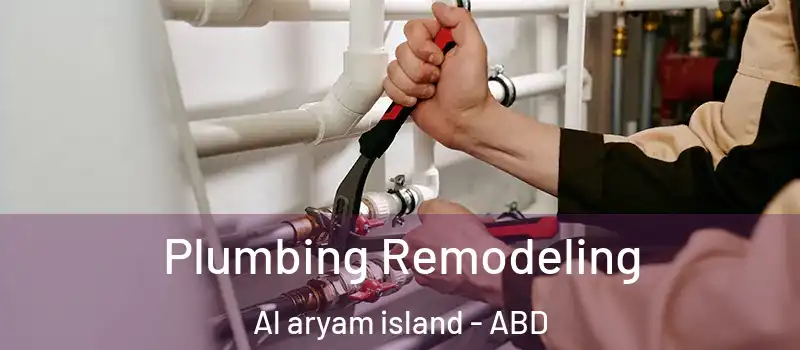  Plumbing Remodeling Al aryam island - ABD