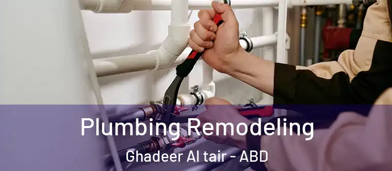 Plumbing Remodeling Ghadeer Al tair - ABD