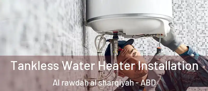  Tankless Water Heater Installation Al rawdah al sharqiyah - ABD