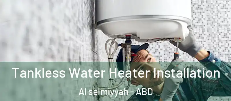  Tankless Water Heater Installation Al selmiyyah - ABD