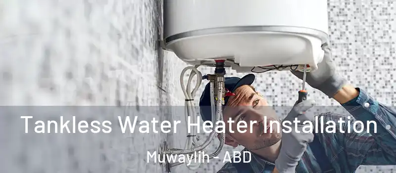  Tankless Water Heater Installation Muwaylih - ABD