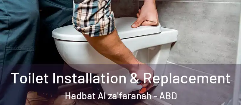 Toilet Installation & Replacement Hadbat Al za'faranah - ABD