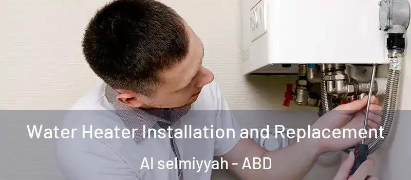  Water Heater Installation and Replacement Al selmiyyah - ABD