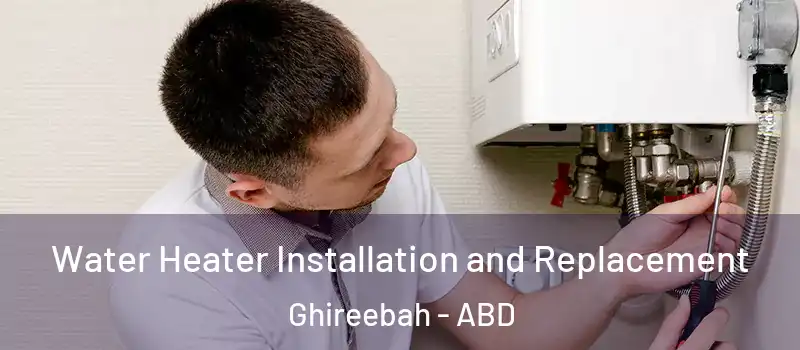  Water Heater Installation and Replacement Ghireebah - ABD