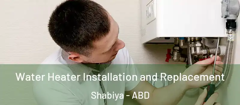  Water Heater Installation and Replacement Shabiya - ABD