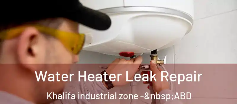  Water Heater Leak Repair Khalifa industrial zone - ABD