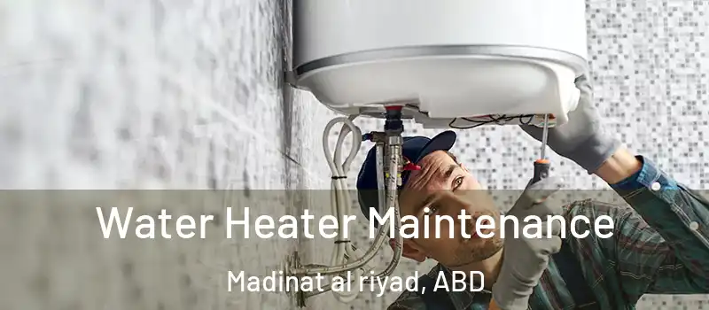  Water Heater Maintenance Madinat al riyad, ABD