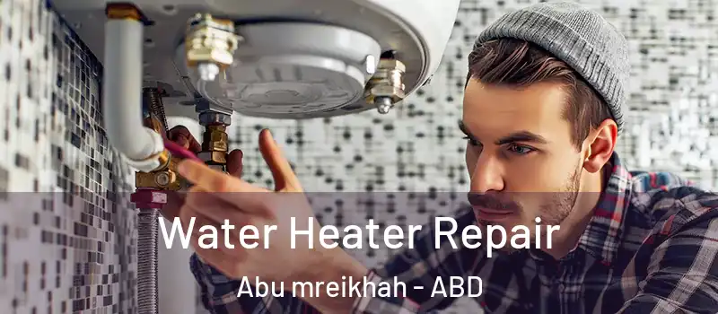  Water Heater Repair Abu mreikhah - ABD