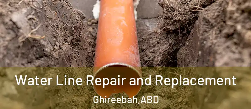  Water Line Repair and Replacement Ghireebah - ABD