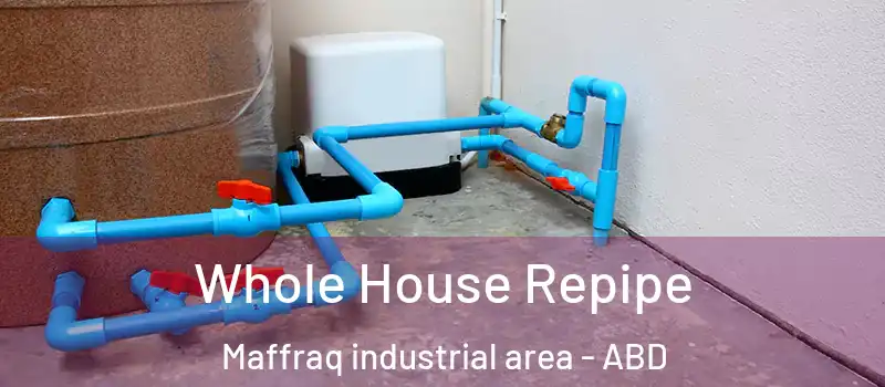  Whole House Repipe Maffraq industrial area - ABD