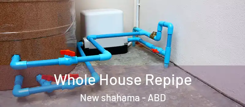  Whole House Repipe New shahama - ABD
